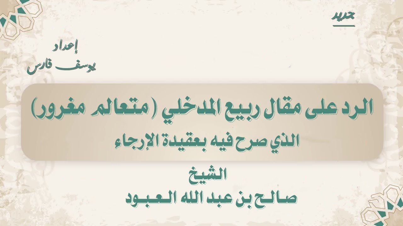 الرد على مقال ربيع المدخلي متعالم مغرور الذي صرح فيه بعقيدة الإرجاء الشيخ صالح العبود