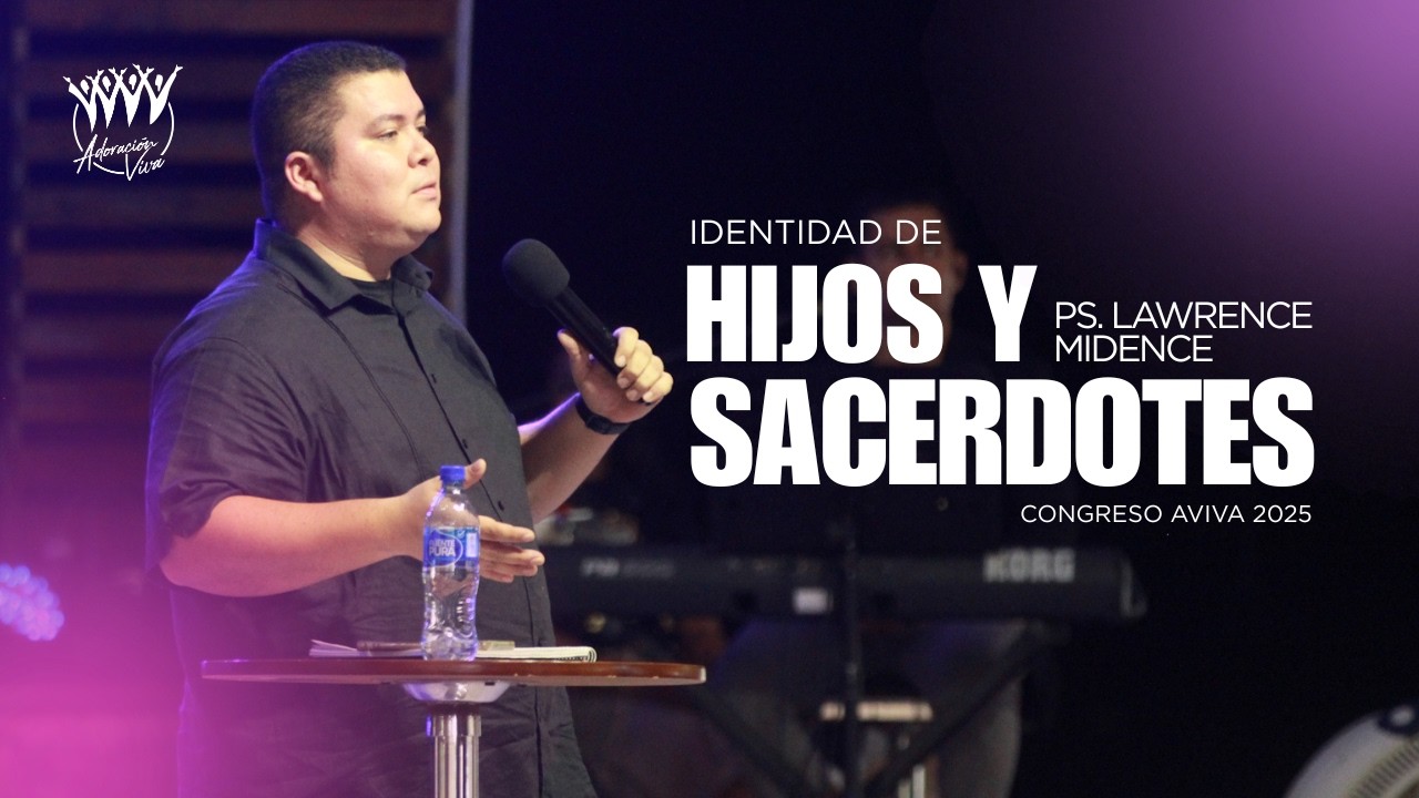 Identidad de Hijos y Sacerdotes | Pastor Lawrence Midence | Congreso AVIVA 2025