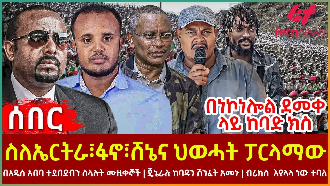 Ethiopia - ስለኤርትራ፣ፋኖ፣ሸኔና ህወሓት ፓርላማው፣ በነኮነሎል ደመቀ ላይ ከባድ ክስ፣ በአዲስ አበባ ተደበደብን ስላሉት ሙዚቀኞች