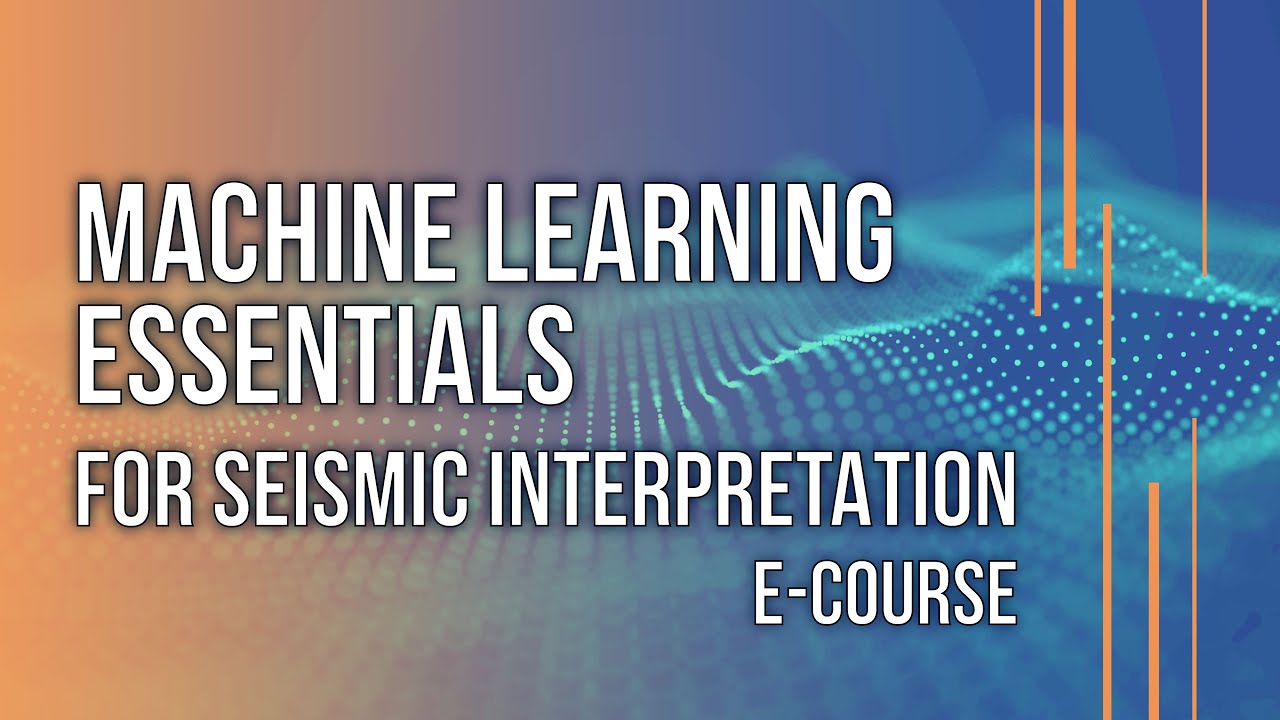 e-Course by Dr. Tom Smith: Machine Learning Essentials for Seismic Interpretation