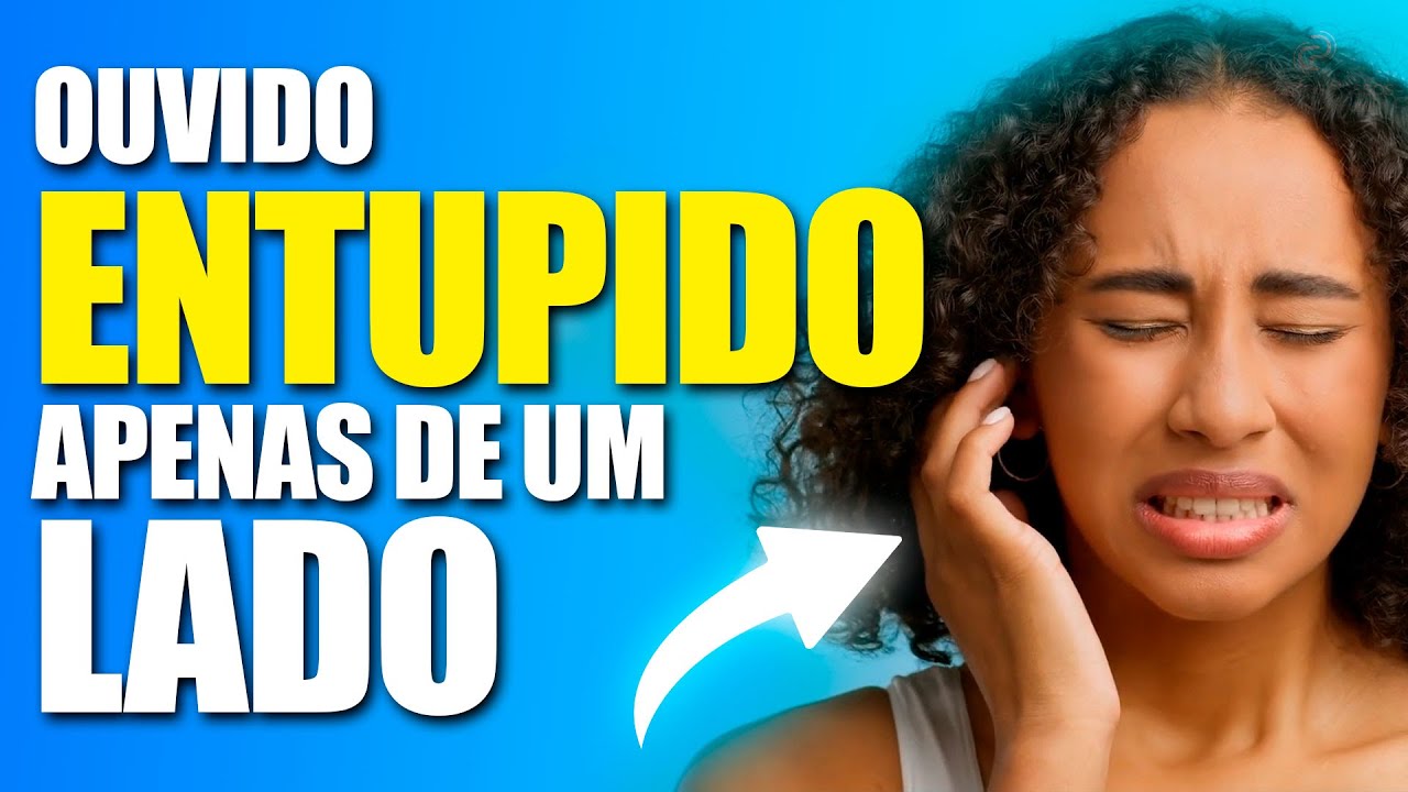 CAUSAS DE OUVIDO ENTUPIDO DE UM LADO SÓ