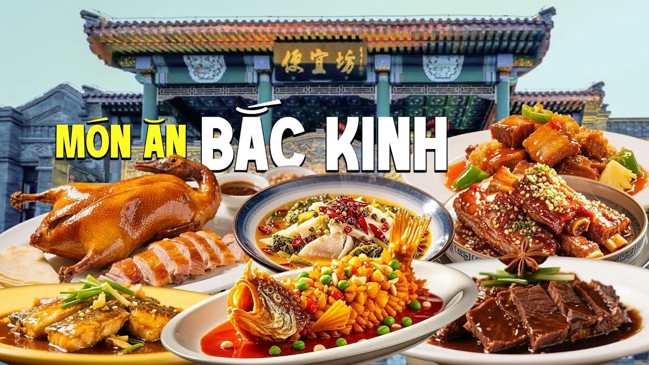 Tất cả món ăn nổi danh ẩm thực Bắc Kinh | Khám phá món ngon truyền thống Trung Quốc