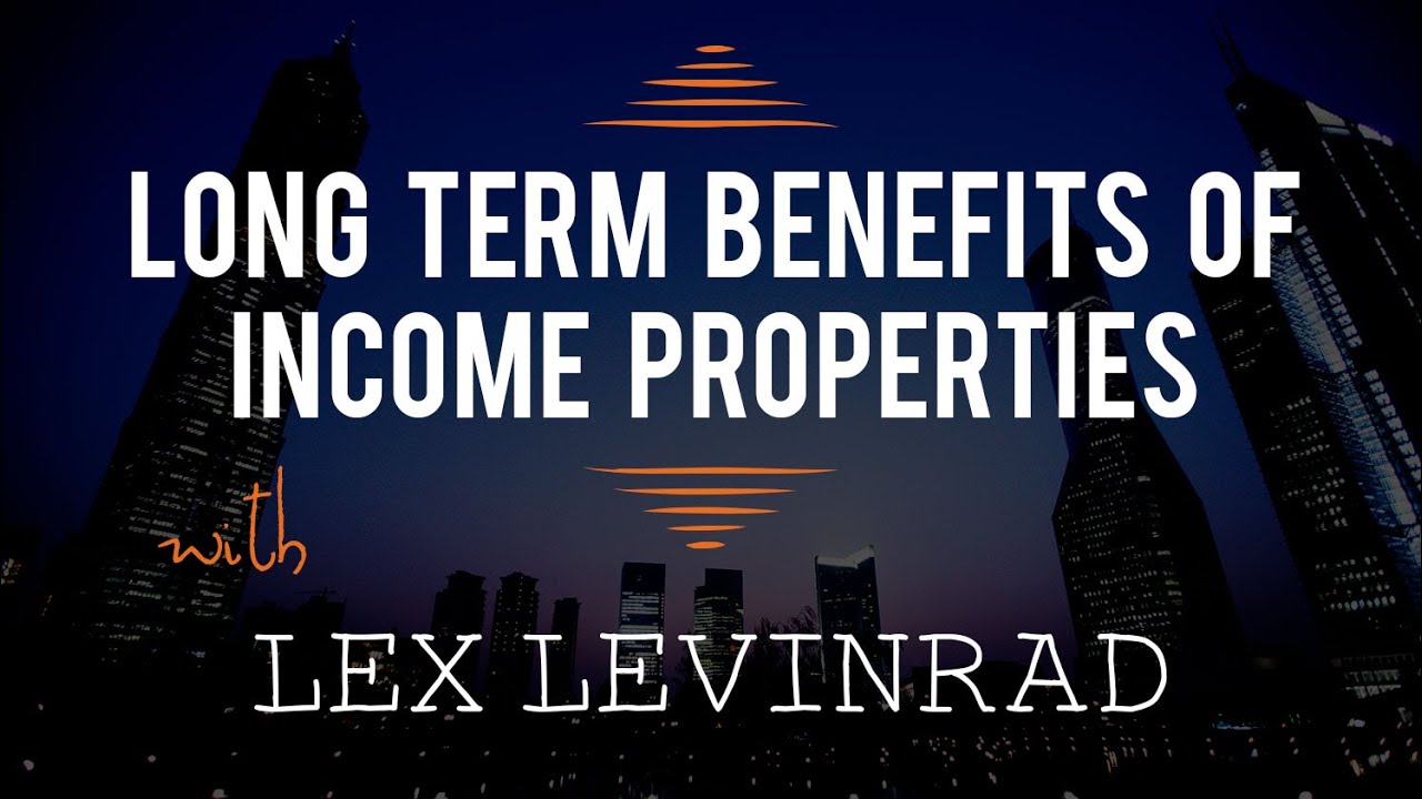 Long Term Benefits of Income Properties with Lex Levinrad