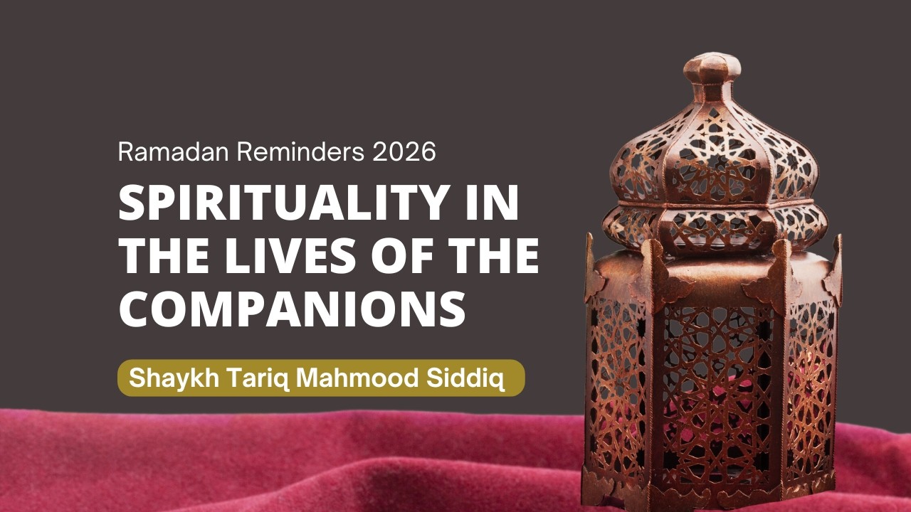 Spirituality in the Lives of the Companions – Part 2 | Shaykh Tariq Mahmood