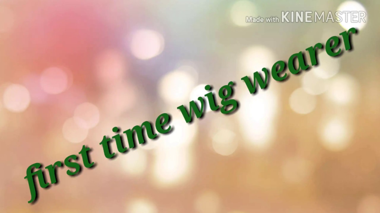 First time wig wearer