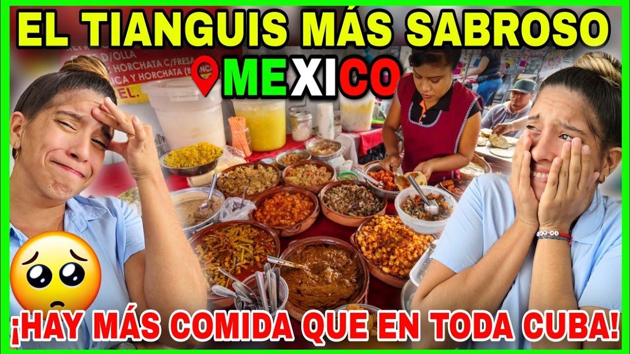 CUBANAS🇨🇺 IMPACTADAS con el PARAÍSO GASTRONÓMICO😱 de este TIANGUIS MEXICANO🇲🇽 ¡HAY COMIDA de SOBRA😭!