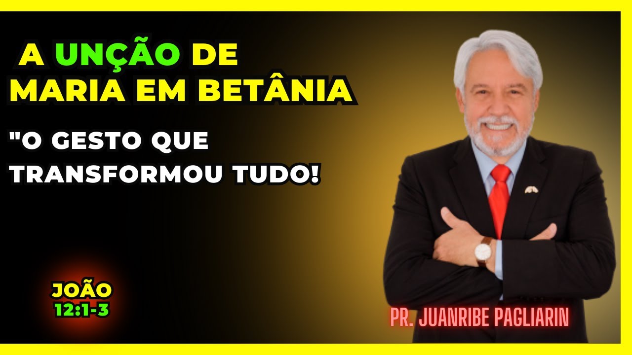 A UNÇÃO DE MARIA EM BETÂNIA | Evangelho de João 12:1-3 | Pregação com Pr. Juanribe Pagliarin.