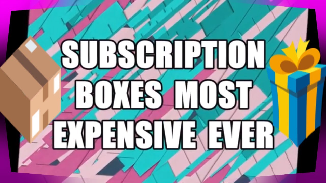 SUBSCRIPTION BOXES MOST EXPENSIVE EVER  ?