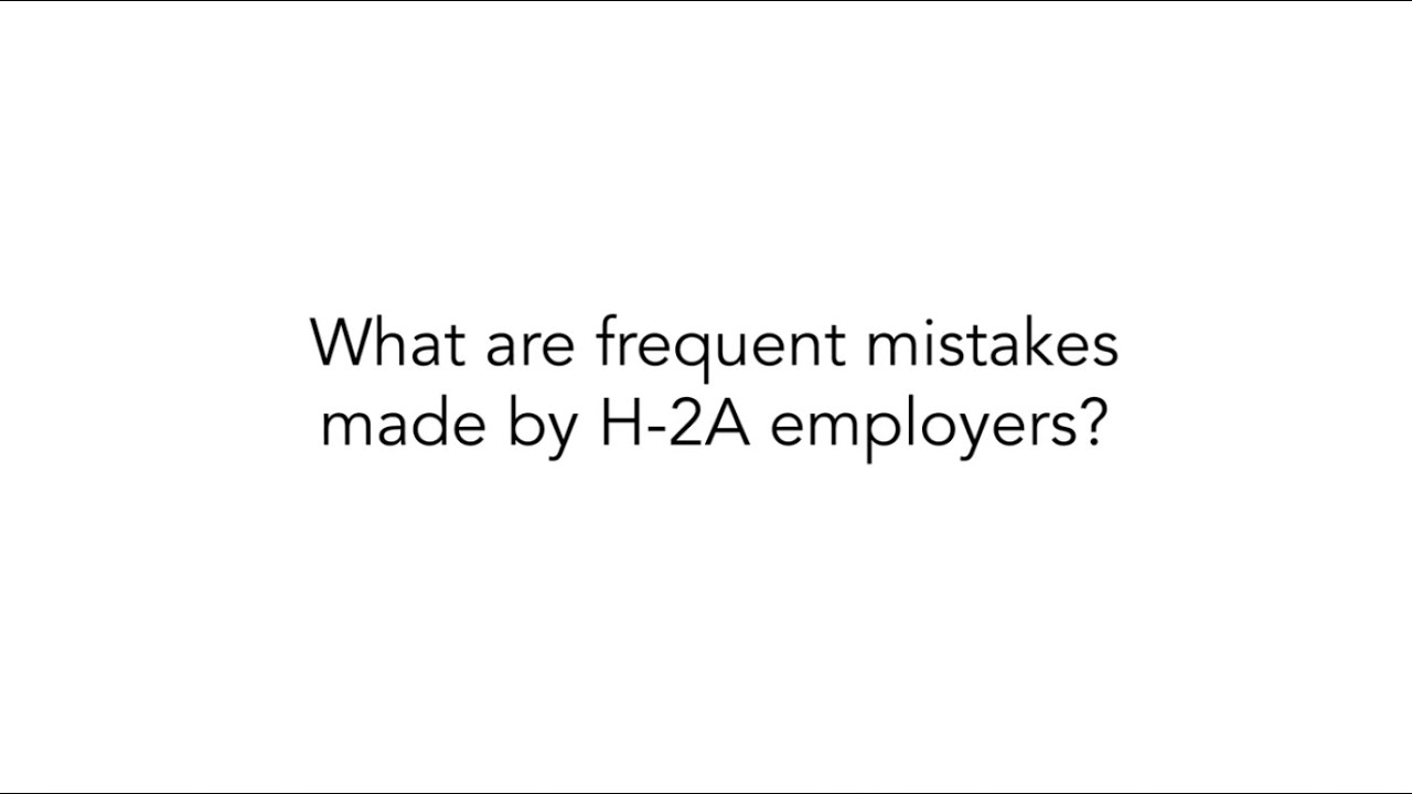 What Are Frequent Mistakes Made By H-2A Employers? | Farmer Law, PC & Ag Workforce