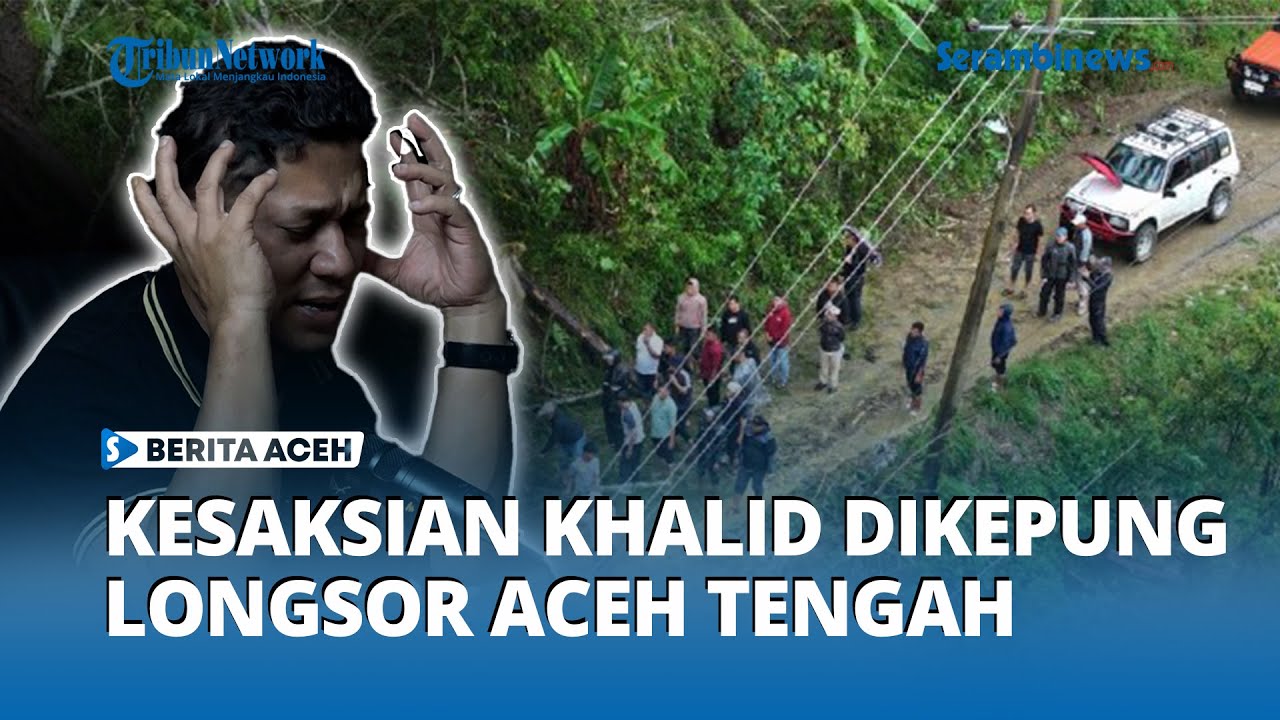SAKSI KATA | Kesaksian Khalid Saat Aceh Tengah Dikepung Longsor