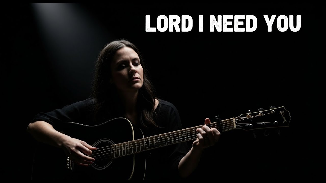 LORD, I NEED YOU Worship Song of Dependence, Healing & Hope