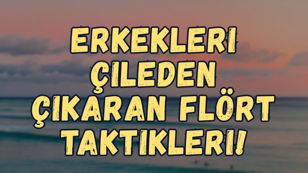 Erkekleri Çıldırtan Flört Taktikleri – Kadınlar İçin 7 Etkili İpucu