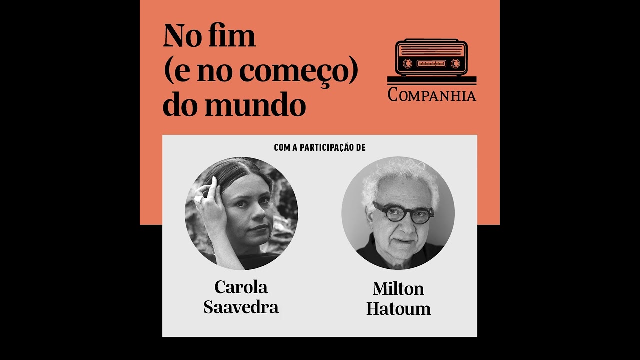 R&aacute;dio Companhia | No fim (e no come&ccedil;o) do mundo, com Carola Saavedra e Milton Hatoum