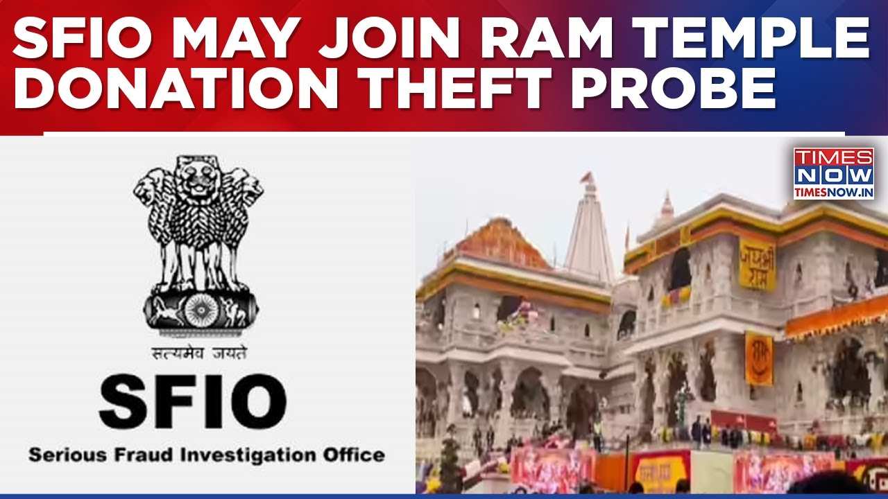SFIO May Join Ram Temple Donation Theft Probe As SIT Tightens Noose Around Trust Leaders