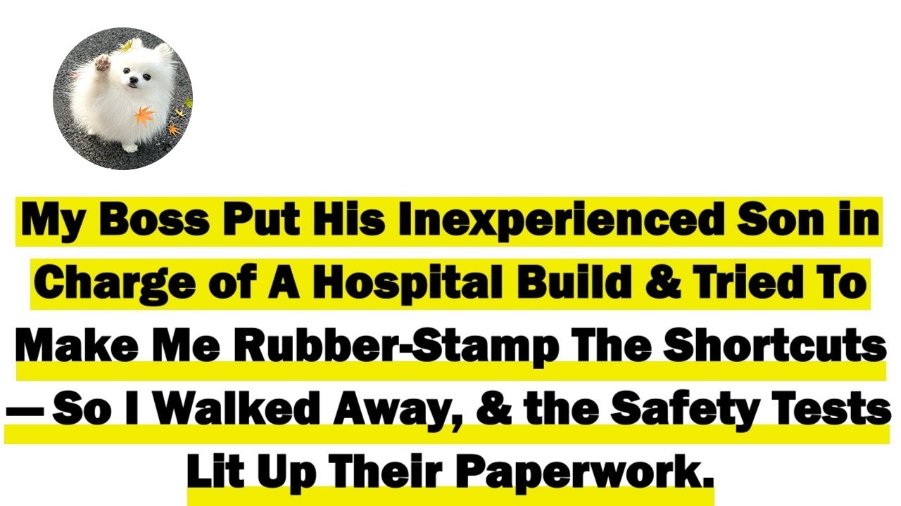 My Boss Put His Inexperienced Son in Charge of a Hospital Build & Tried to Make Me Rubber Stamp the