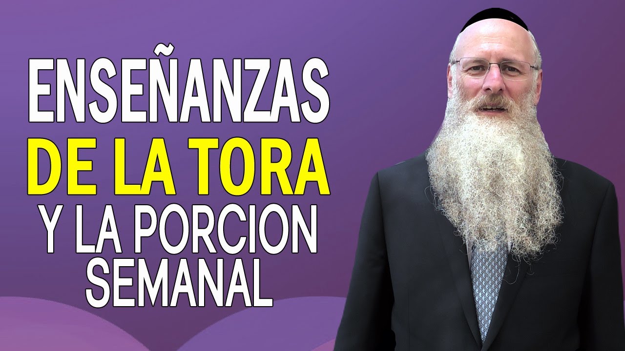 Las Enseñanzas de la Tora y la Porción Semanal