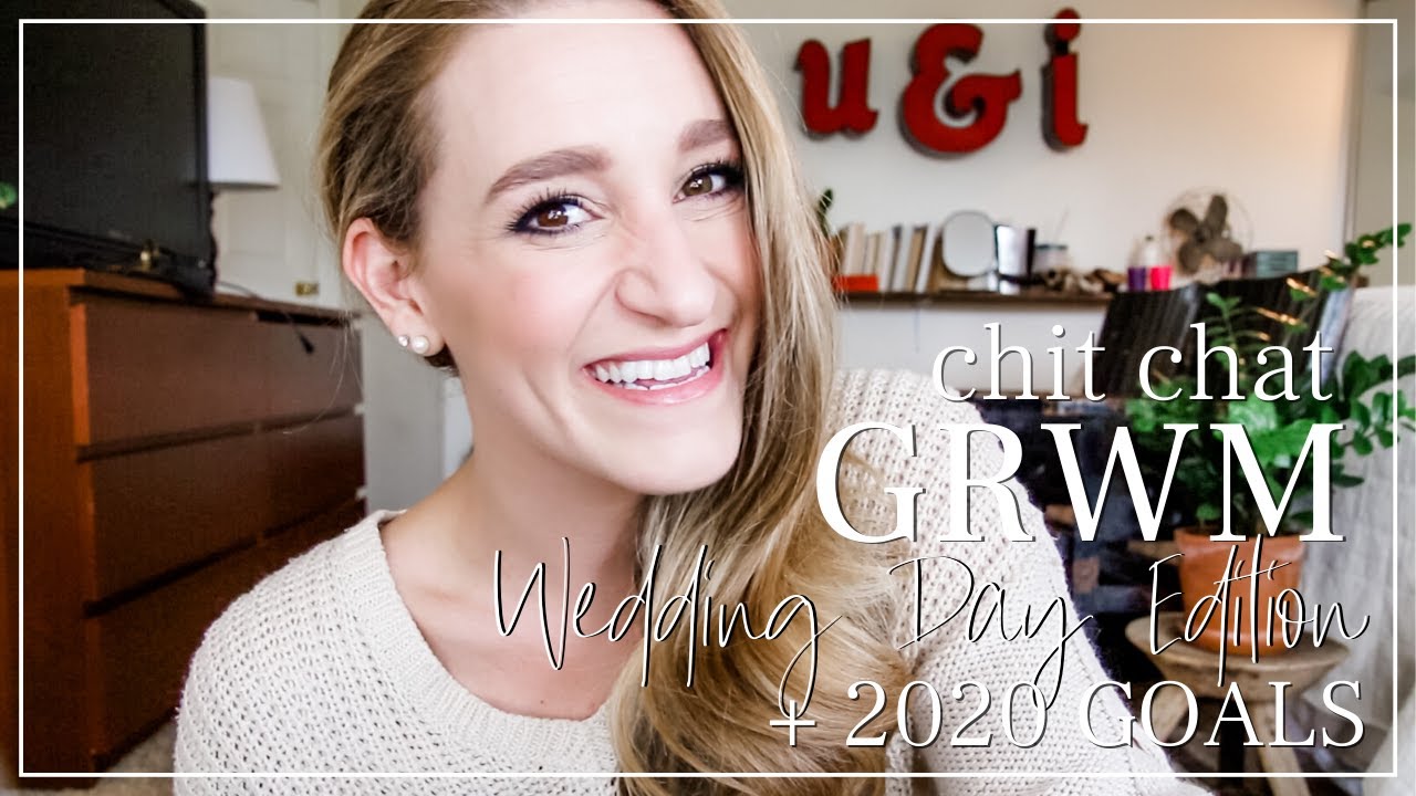 CHIT CHAT GRWM Wedding Day Edition + 2020 GOALS