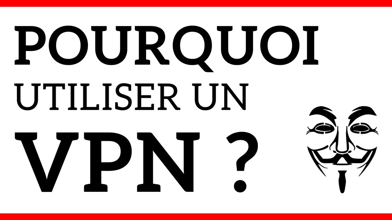 7 RAISONS POUR UTILISER UN VPN dès MAINTENANT
