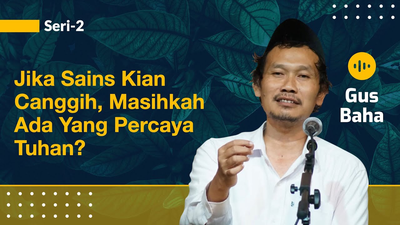 Jika Sains kian Canggih, Masihkah Ada yang Percaya Tuhan? | Gus Baha