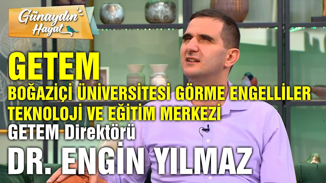 GETEM Boğaziçi Üniversitesi Görme Engelliler Teknoloji Ve Eğitim Merkezi | Dr. Engin Yılmaz