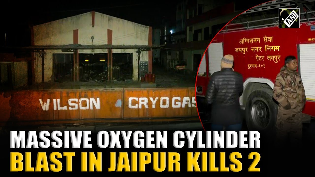 2 Killed, 1 injured in fatal oxygen cylinder blast in Jaipur&rsquo;s Oxygen Bottling Plant