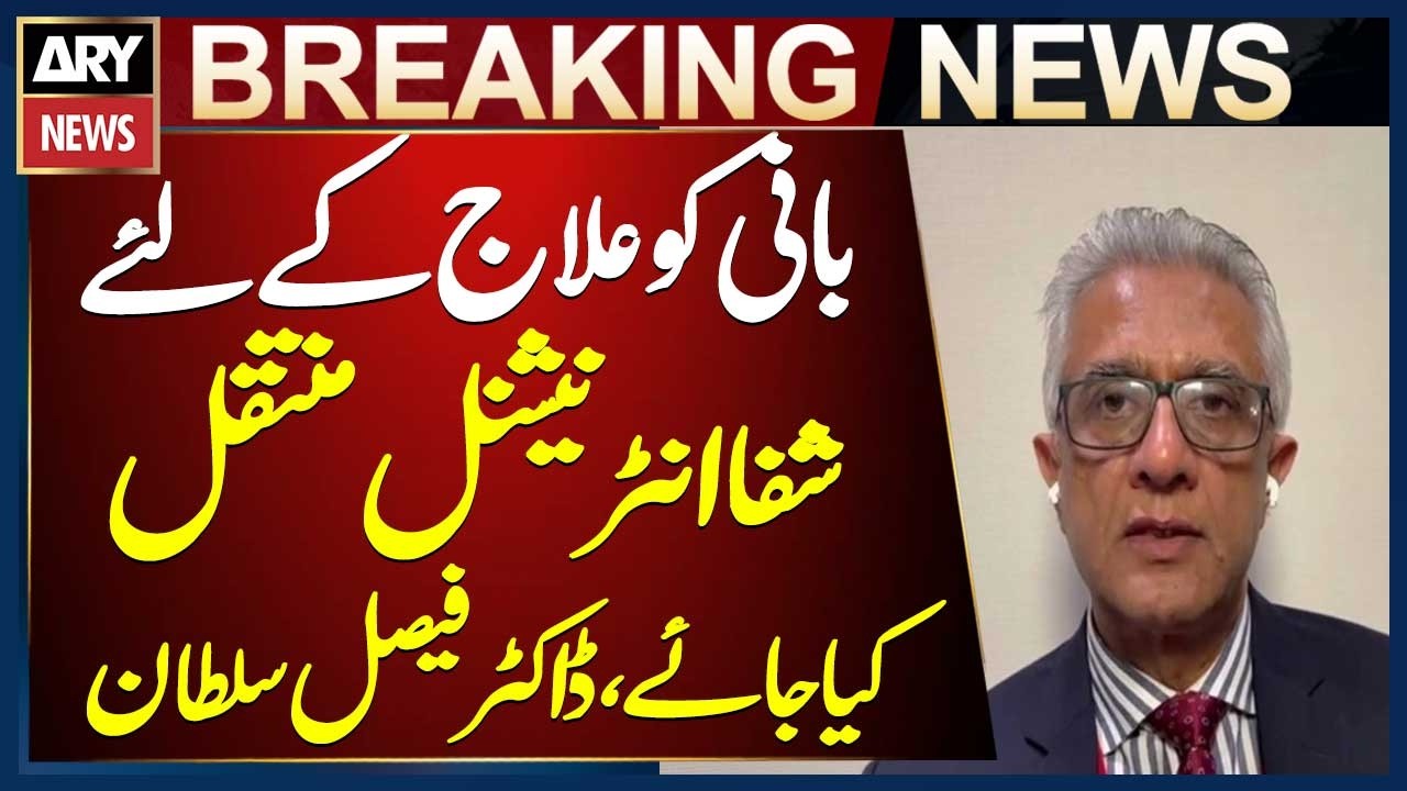 Bani should be transferred to Shifa International for treatment,  Dr. Faisal Sultan