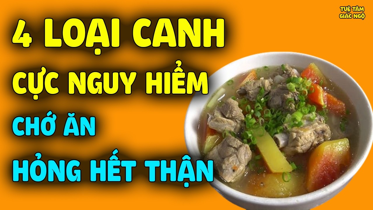 4 Loại Canh TÀN PHÁ THẬN, Càng Uống Nhiều Thận Càng Hỏng Nhanh, Tim Yếu Bất Ngờ