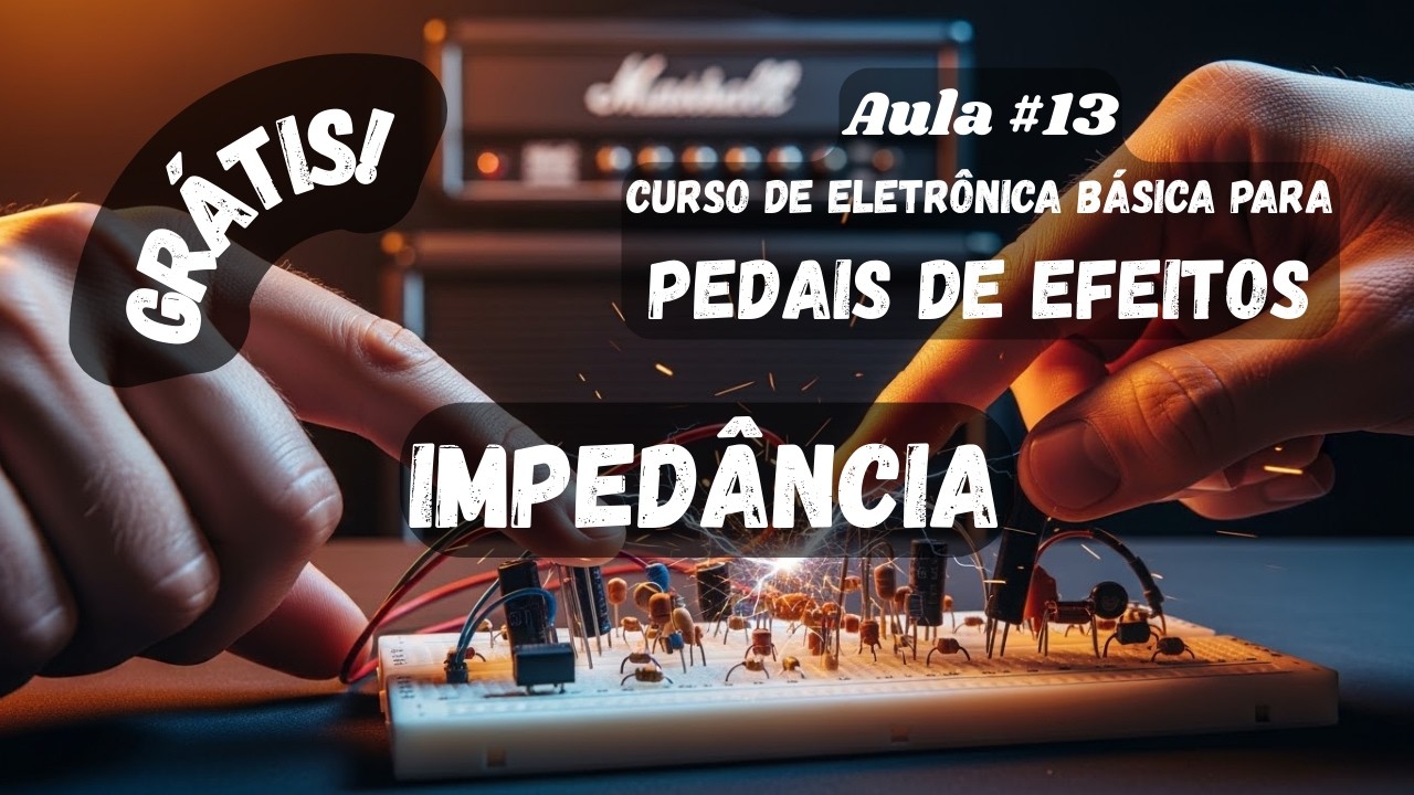 | Aula #13 | Curso Eletrônica Básica Para Pedais de Efeitos | **Impedância**