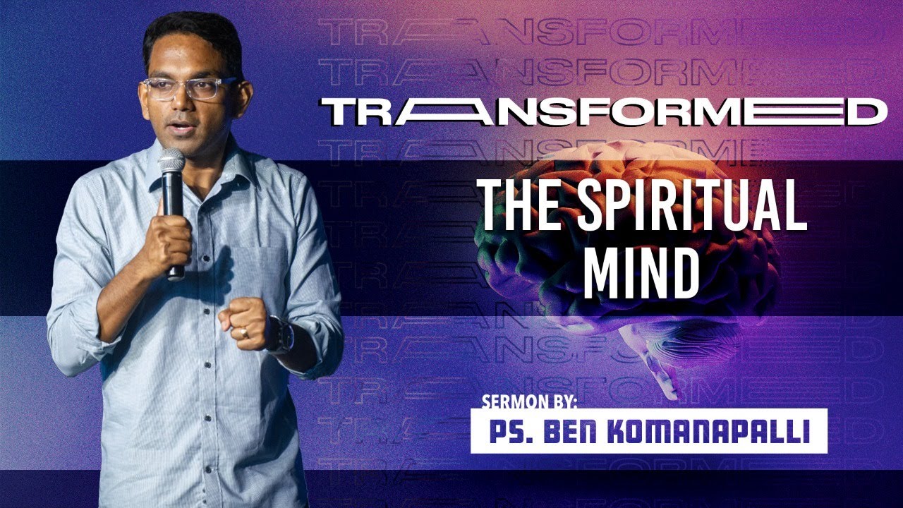 Transformed, Part -8: The spiritual mind // Ps Ben Komanapalli Jr