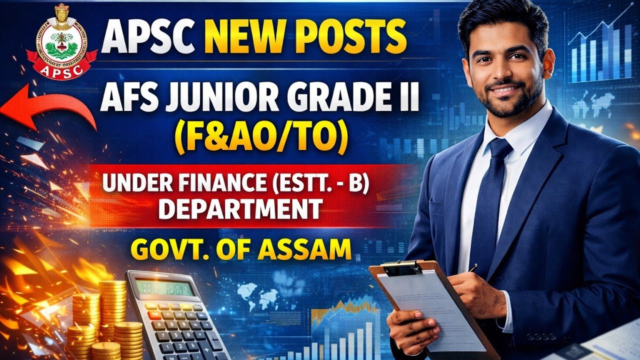 APSC new posts:- AFS Junior Grade II (F&AO/TO) under Finance (Estt. - B) Department, Govt. of Assam.
