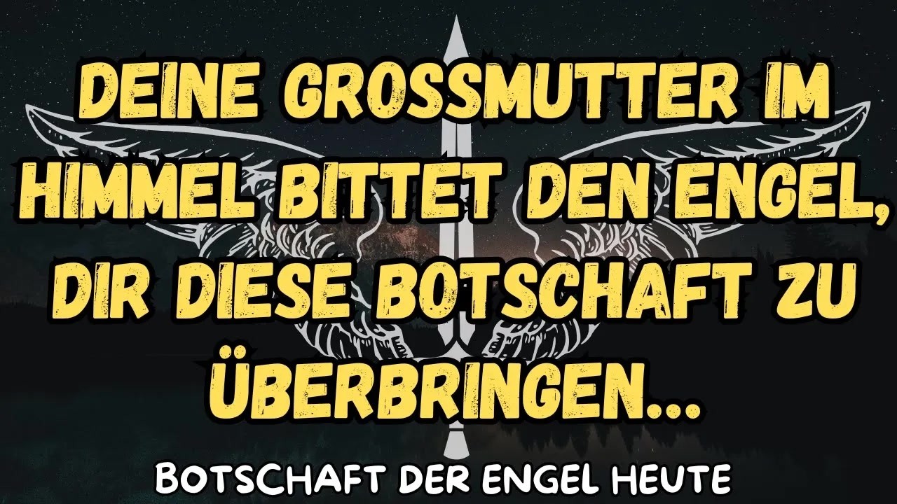 Deine Großmutter im Himmel bittet den Engel, dir diese Botschaft zu überbringen…botschaft der an