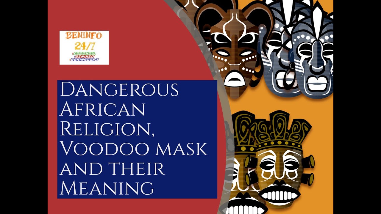 Dangerous African Religion,  Voodoo mask, and their Meaning