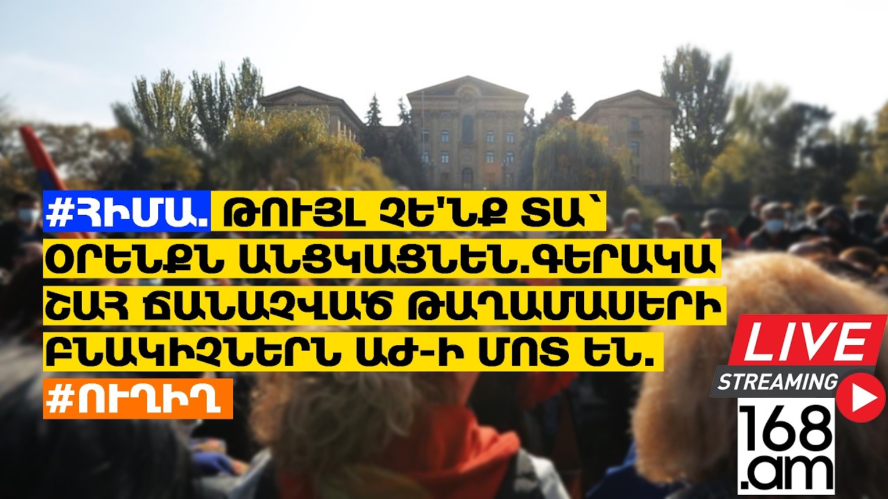#ՀԻՄԱ. ԹՈւՅԼ ՉԵ'ՆՔ ՏԱ` ՕՐԵՆՔՆ ԱՆՑԿԱՑՆԵՆ.ԳԵՐԱԿԱ ՇԱՀ ՃԱՆԱՉՎԱԾ ԹԱՂԱՄԱՍԵՐԻ ԲՆԱԿԻՉՆԵՐՆ ԱԺ-Ի ՄՈՏ ԵՆ.#ՈւՂԻՂ