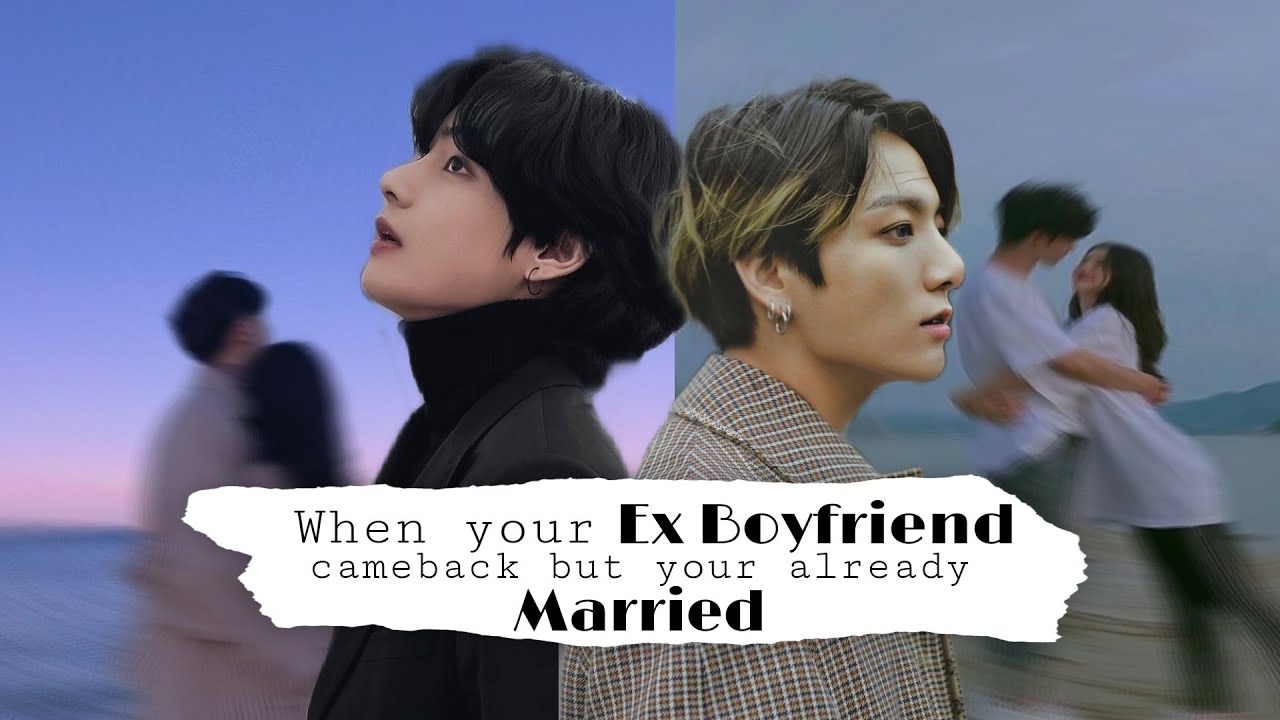 When your Ex Boyfriend came back but your already Married [Taehyung × Jungkook FF]