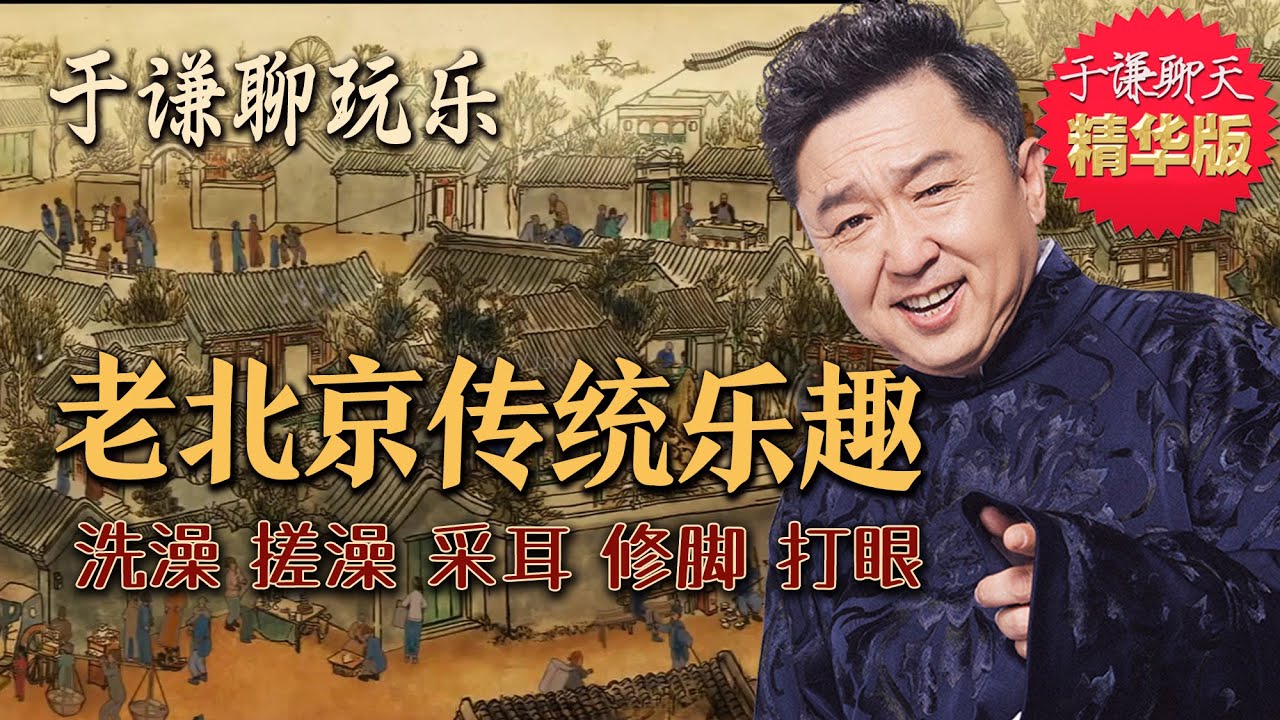 于谦聊玩乐：老北京洗澡、搓澡、采耳、修脚、打眼，趣聊老北京传统乐趣