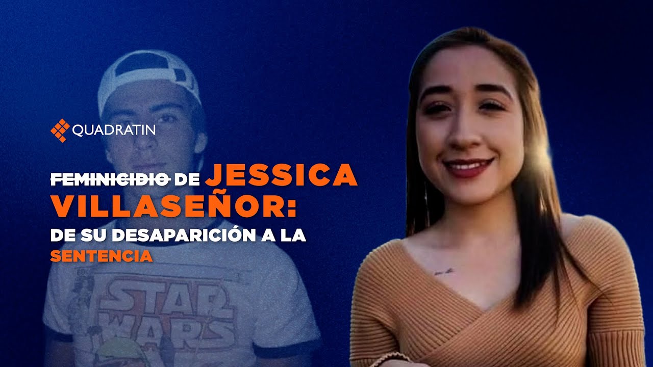 Feminicidio de Jessica Villaseñor: de su desaparición a la sentencia