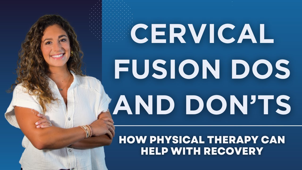 Cervical Fusion Dos and Don'ts: How Physical Therapy Can Help With Recovery