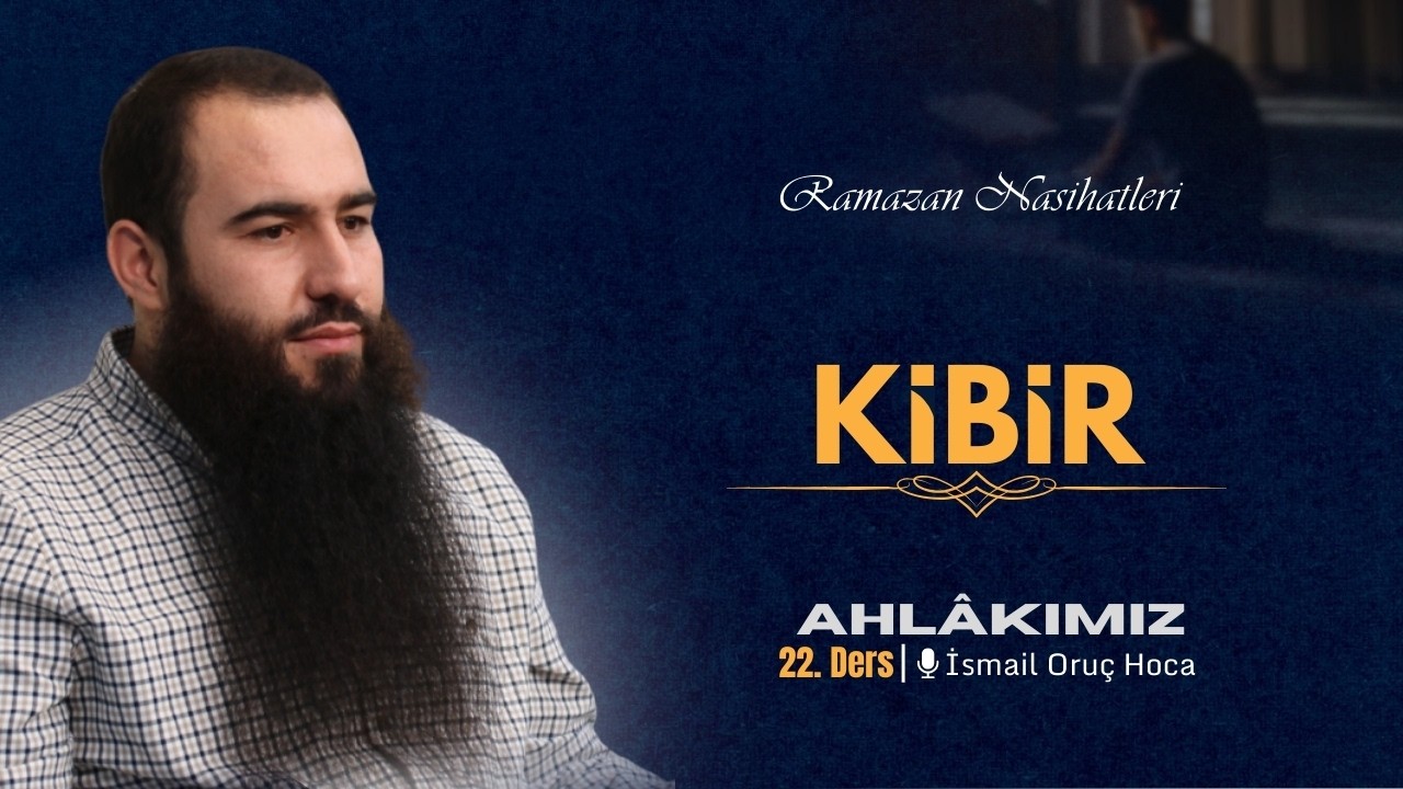 Ahlâkımız | Kibir | Ramazan Nasihatleri 22 | İsmail Oruç Hoca