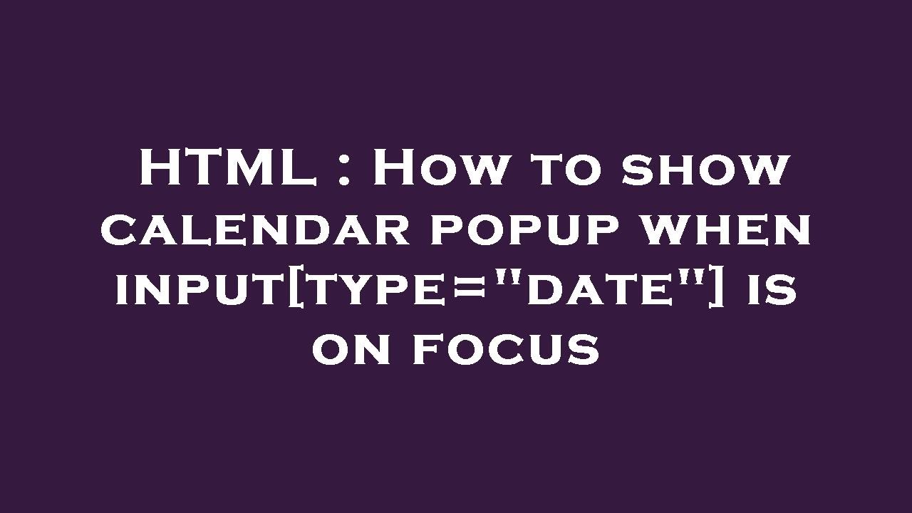 HTML : How to show calendar popup when input[type=