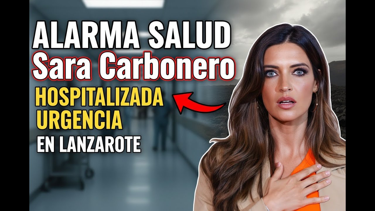 Alarma por la salud de Sara Carbonero hospitalizada de urgencia en Lanzarote