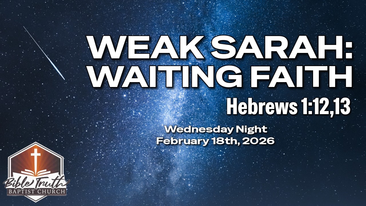 Wednesday Night - Weak Sarah: Waiting Faith (Hebrews 1:12,13)- February 18th, 2026
