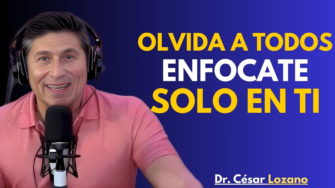 Enfócate en Ti Mismo y Olvida a los Demás | Motivación y Crecimiento – Dr. Cesar Lozano