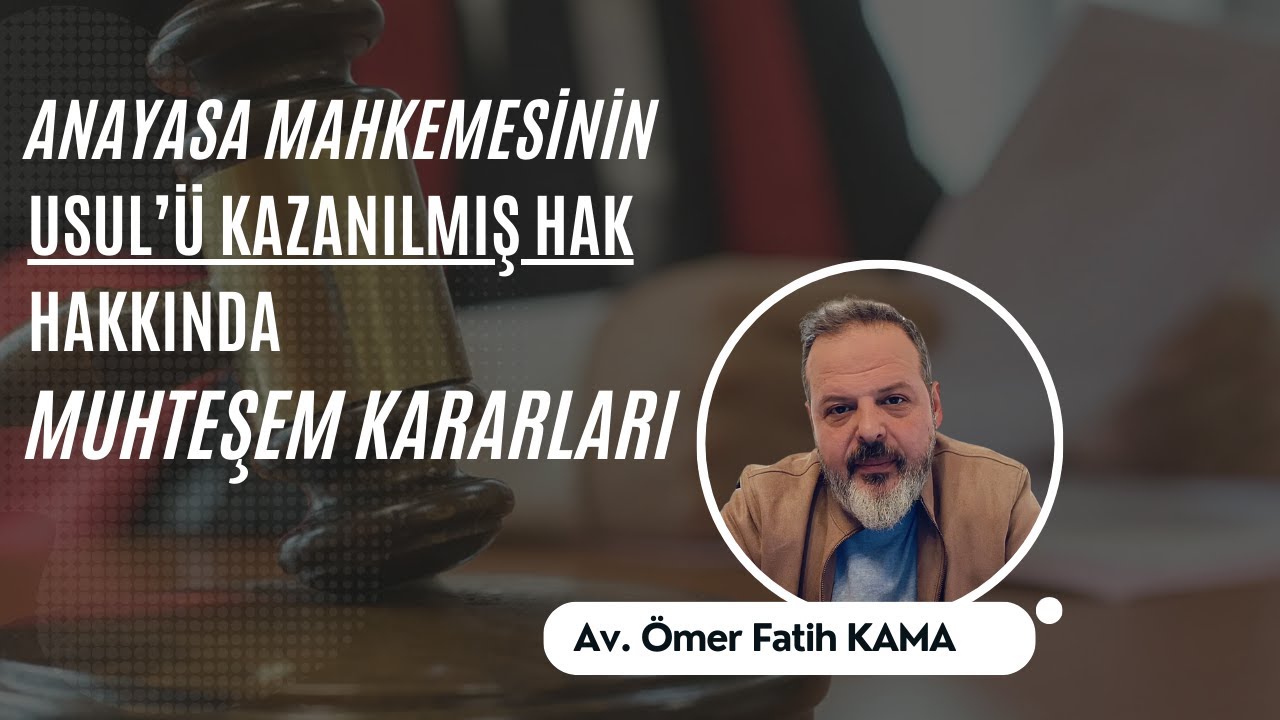 ANAYASA MAHKEMESİNİN USUL’Ü KAZANILMIŞ HAK HAKKINDA MUHTEŞEM KARARLARI