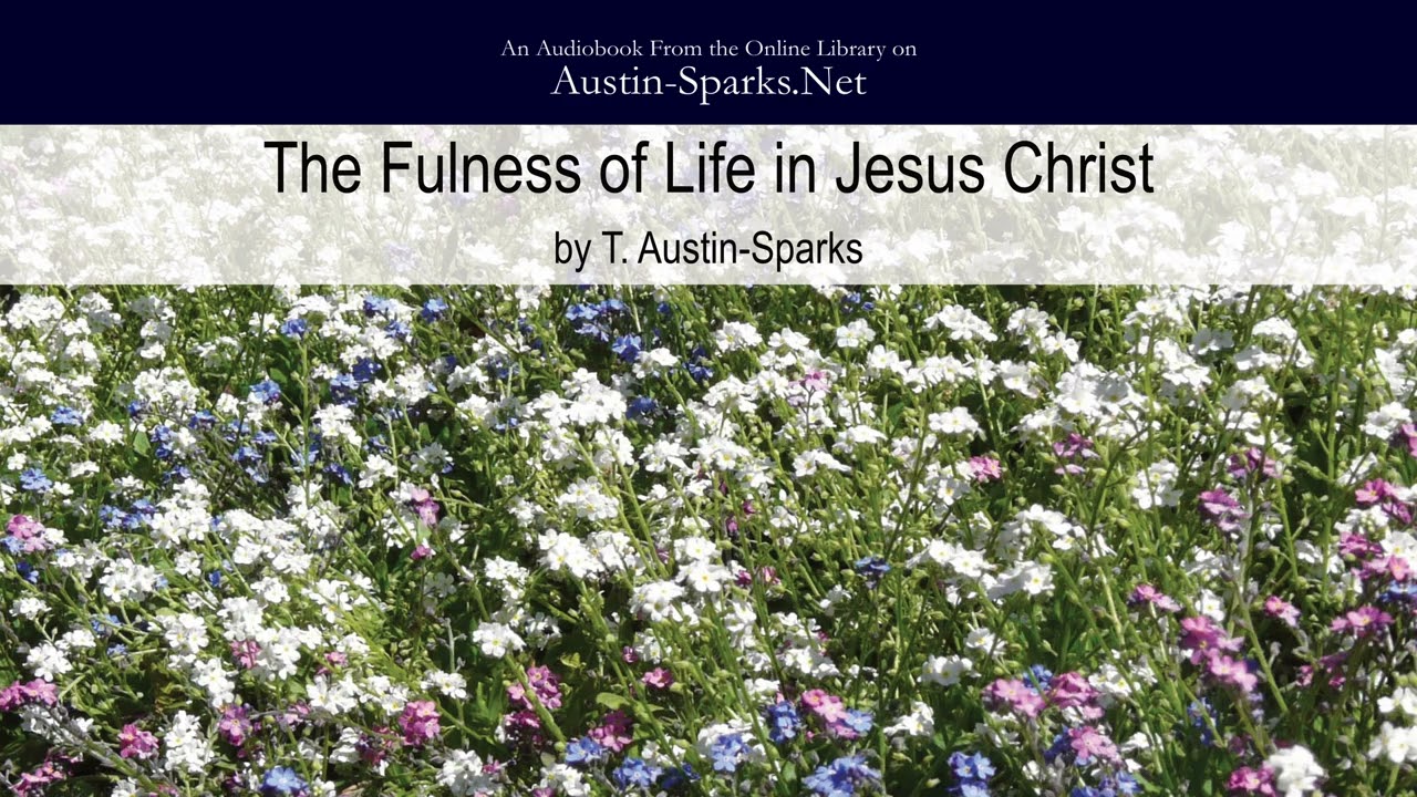 The Fulness of Life in Jesus Christ (Part 3 of 3) - T. Austin-Sparks
