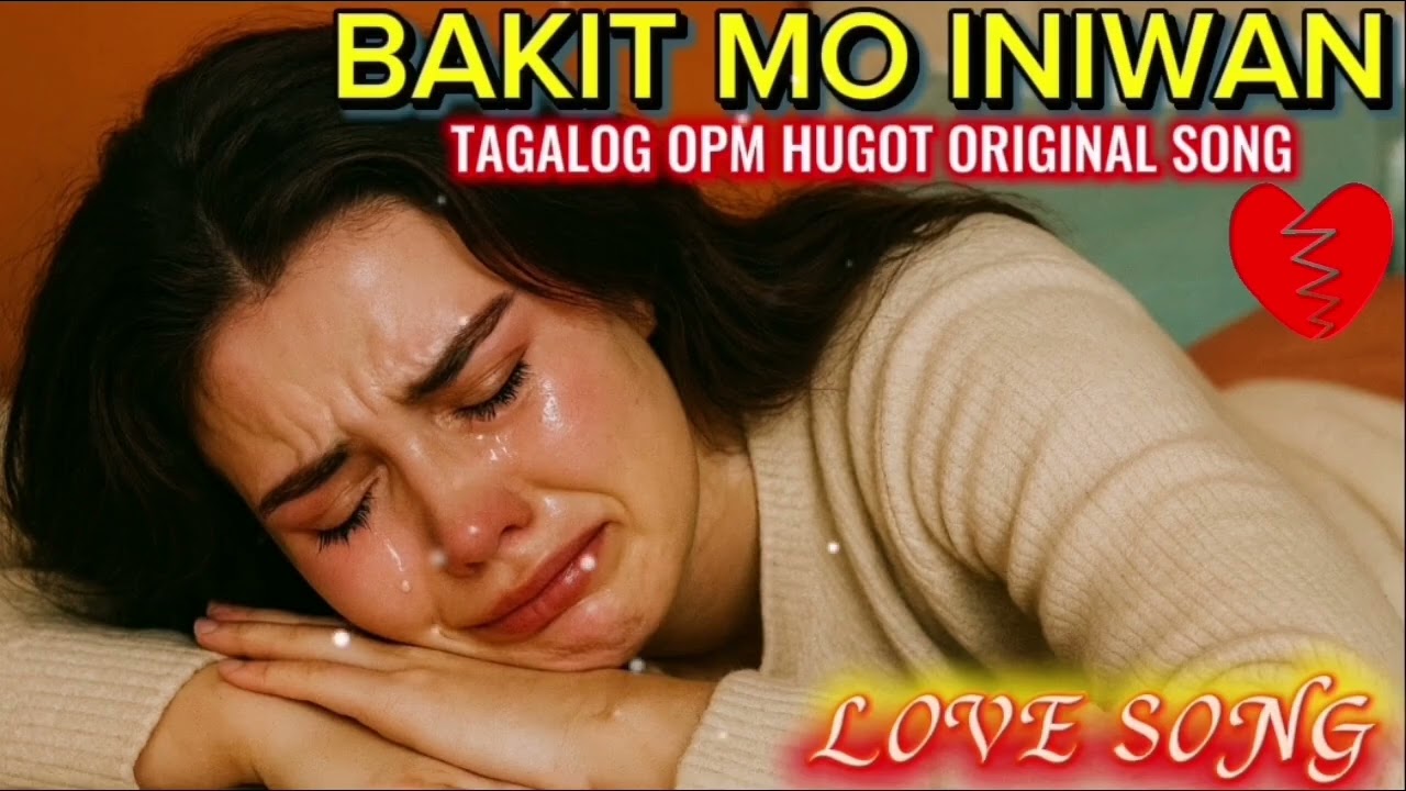 BAKIT MO INIWAN I HUGOT TAGALOG SONG 😢💔-