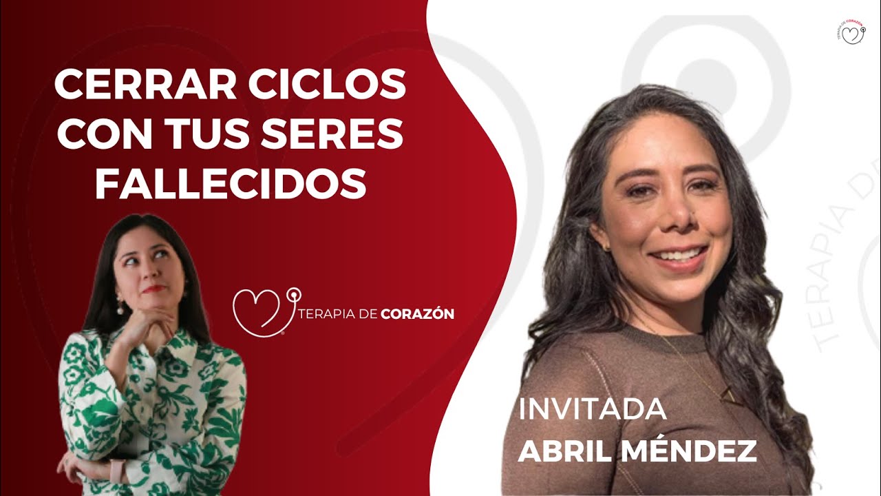 Cierra el ciclo con tus fallecidos. Abril Méndez. Terapia de corazón