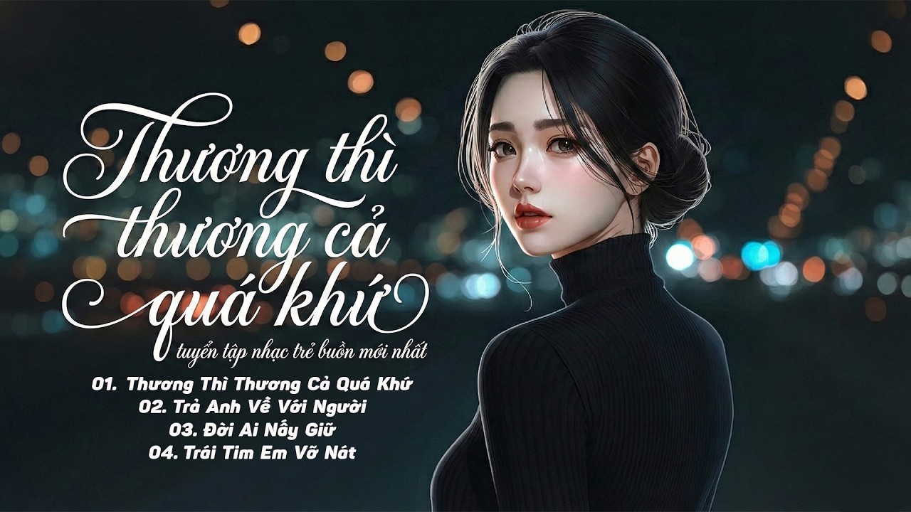 Trả Anh Về Với Người - Đời Ai Nấy Giữ -Thương Thì Thương Cả Quá Khứ -Nhạc Trẻ Buồn TikTok Triệu View