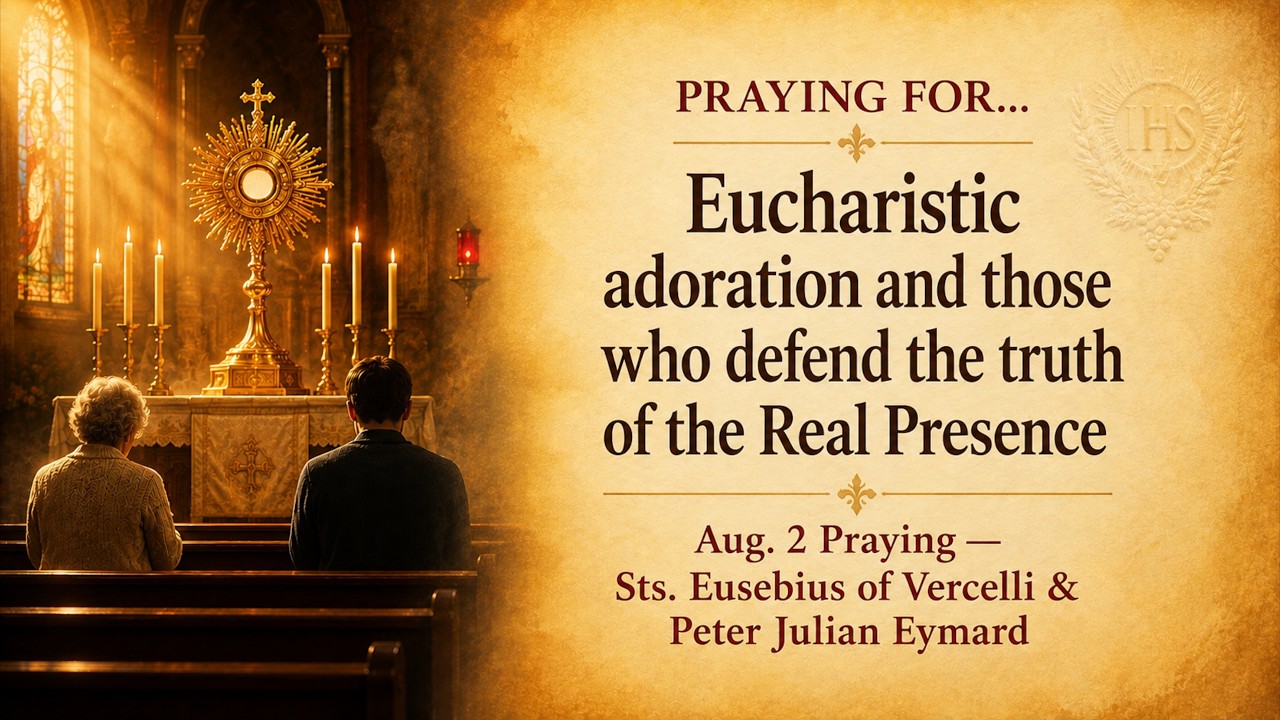 PRAYING FOR&hellip;  Eucharistic adoration and those who defend the truth of the Real Presence, Aug  2 Pray