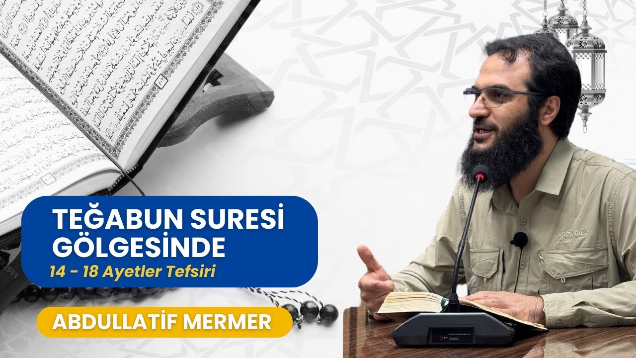 TEĞABUN SÜRESİ GÖLGESİNDE 14 - 18  Ayetler Tefsiri  - ABDULLATİF MERMER