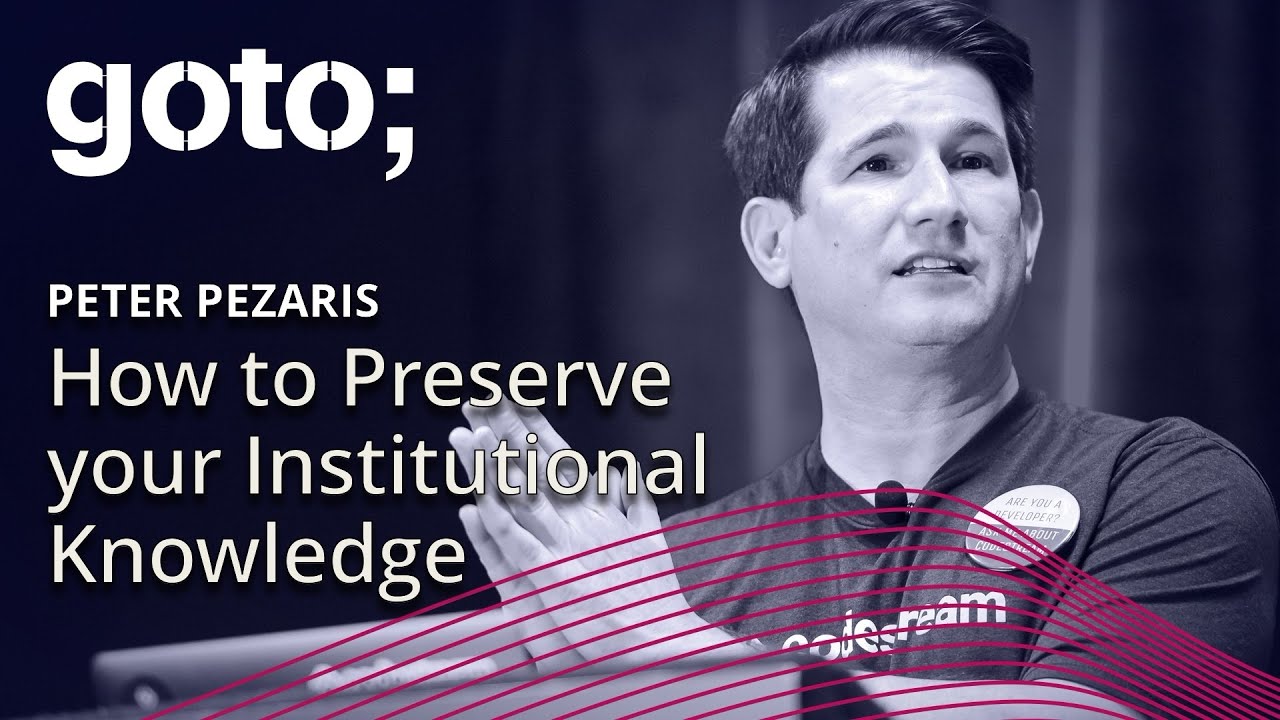 How to Preserve your Institutional Knowledge &bull; Peter Pezaris &bull; GOTO 2018